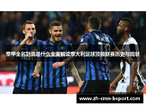 意甲全名到底是什么全面解读意大利足球顶级联赛历史与现状
