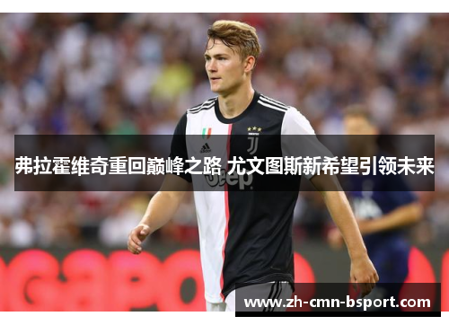 弗拉霍维奇重回巅峰之路 尤文图斯新希望引领未来