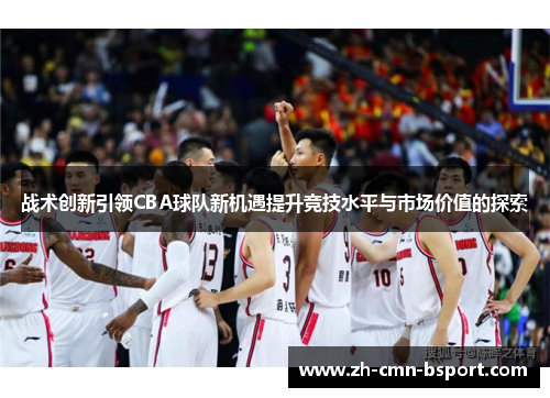战术创新引领CBA球队新机遇提升竞技水平与市场价值的探索