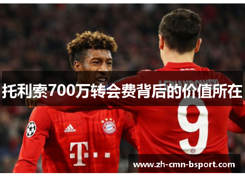 托利索700万转会费背后的价值所在