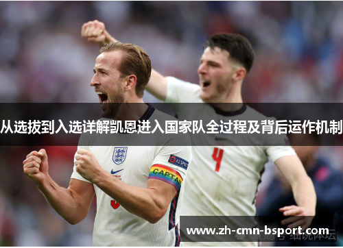 从选拔到入选详解凯恩进入国家队全过程及背后运作机制