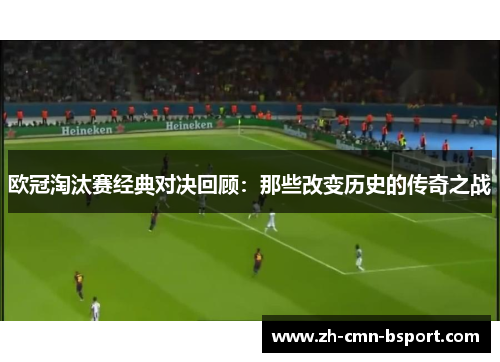 欧冠淘汰赛经典对决回顾：那些改变历史的传奇之战