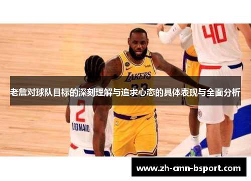 老詹对球队目标的深刻理解与追求心态的具体表现与全面分析