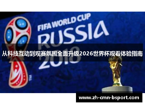 从科技互动到观赛氛围全面升级2026世界杯观看体验指南 从科技互动到观赛氛围全面升级2026世界杯观看体验指南