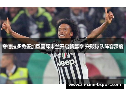 夸德拉多免签加盟国际米兰开启新篇章 突破球队阵容深度